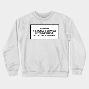 Warning: The world is changed by your example, not your opinion. Crewneck Sweatshirt